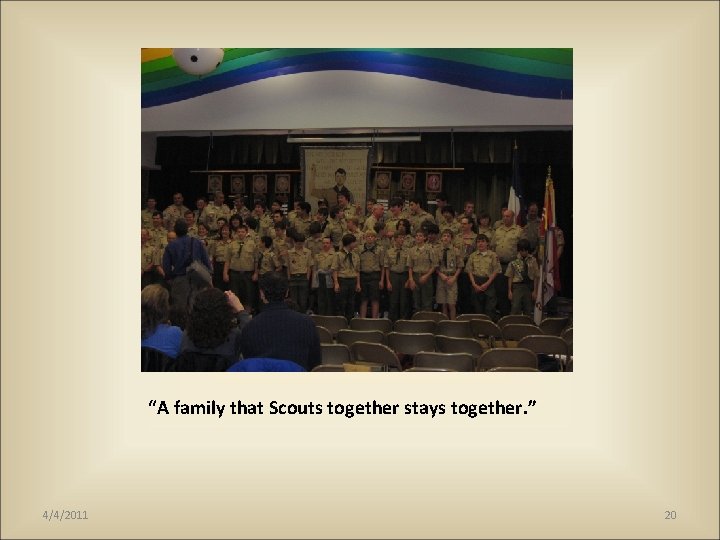 “A family that Scouts together stays together. ” 4/4/2011 20 