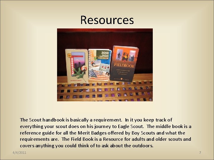 Resources The Scout handbook is basically a requirement. In it you keep track of