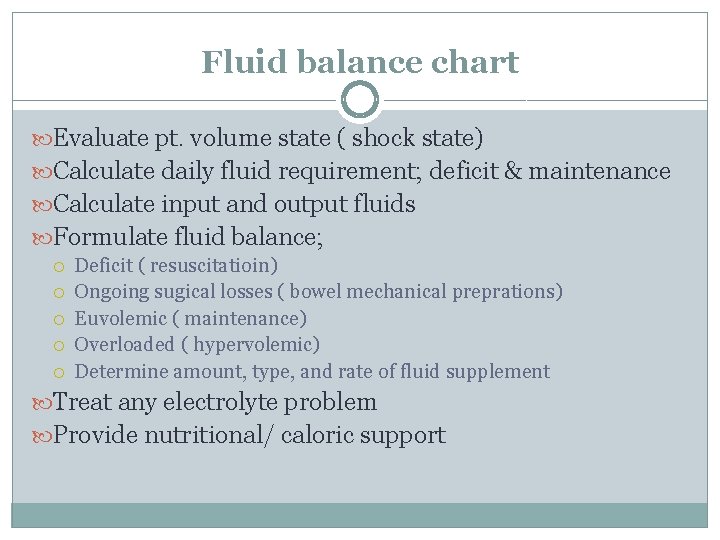 Fluid balance chart Evaluate pt. volume state ( shock state) Calculate daily fluid requirement;