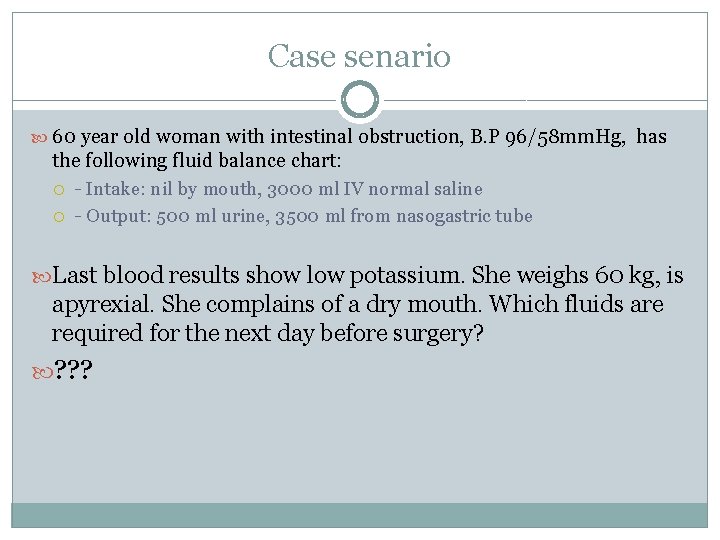 Case senario 60 year old woman with intestinal obstruction, B. P 96/58 mm. Hg,
