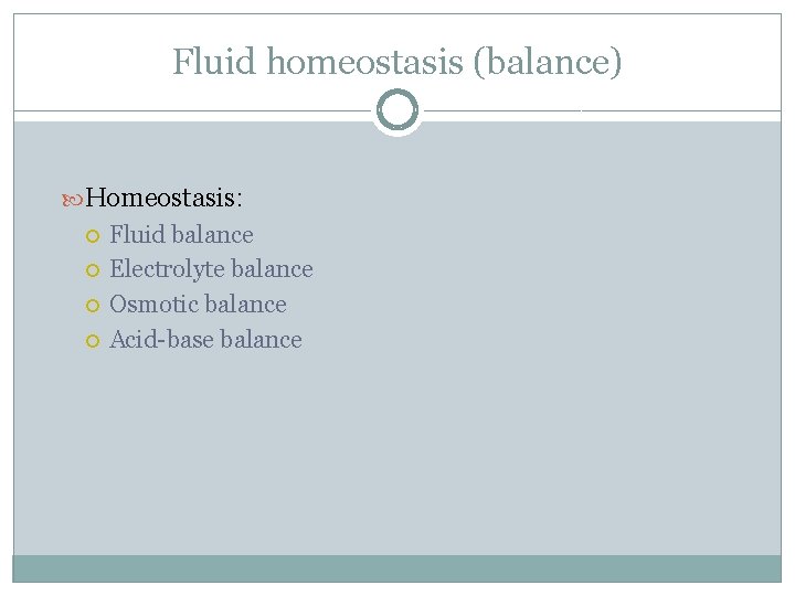 Fluid homeostasis (balance) Homeostasis: Fluid balance Electrolyte balance Osmotic balance Acid-base balance 