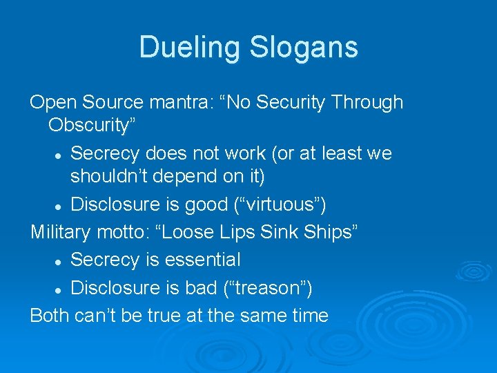 Dueling Slogans Open Source mantra: “No Security Through Obscurity” l Secrecy does not work