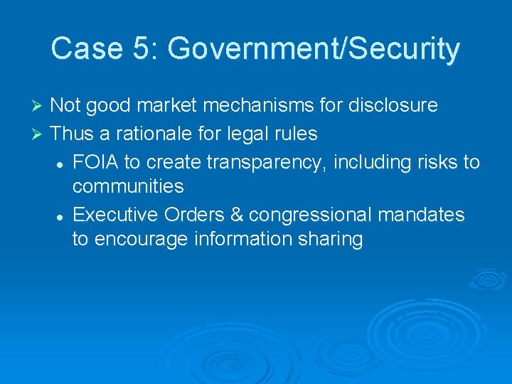 Case 5: Government/Security Not good market mechanisms for disclosure Ø Thus a rationale for