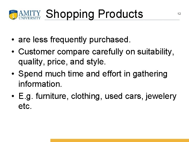 Shopping Products • are less frequently purchased. • Customer compare carefully on suitability, quality,