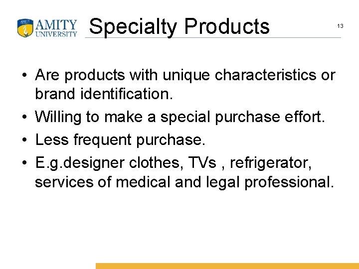 Specialty Products • Are products with unique characteristics or brand identification. • Willing to