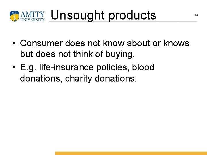 Unsought products • Consumer does not know about or knows but does not think