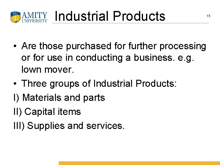 Industrial Products • Are those purchased for further processing or for use in conducting