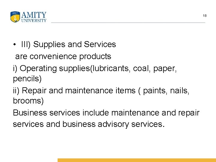 18 • III) Supplies and Services are convenience products i) Operating supplies(lubricants, coal, paper,