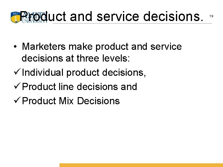 Product and service decisions. • Marketers make product and service decisions at three levels: