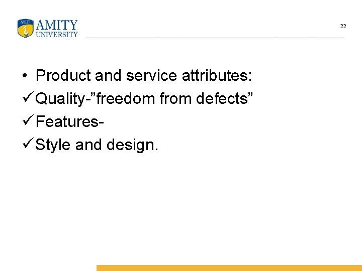 22 • Product and service attributes: ü Quality-”freedom from defects” ü Featuresü Style and