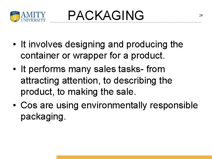 PACKAGING • It involves designing and producing the container or wrapper for a product.