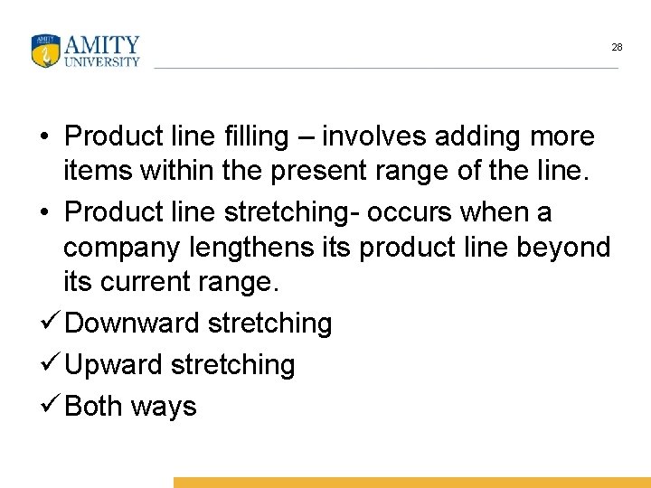 28 • Product line filling – involves adding more items within the present range