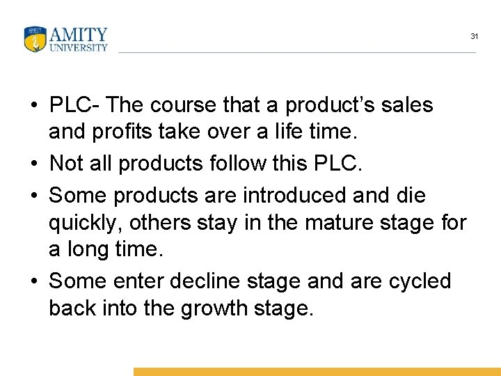 31 • PLC- The course that a product’s sales and profits take over a