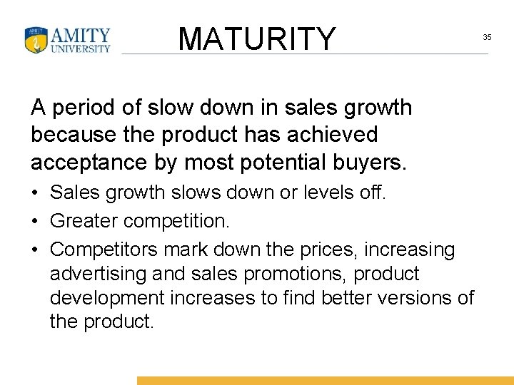 MATURITY A period of slow down in sales growth because the product has achieved