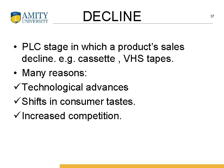 DECLINE • PLC stage in which a product’s sales decline. e. g. cassette ,