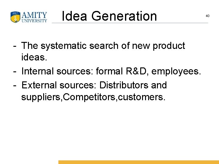 Idea Generation - The systematic search of new product ideas. - Internal sources: formal