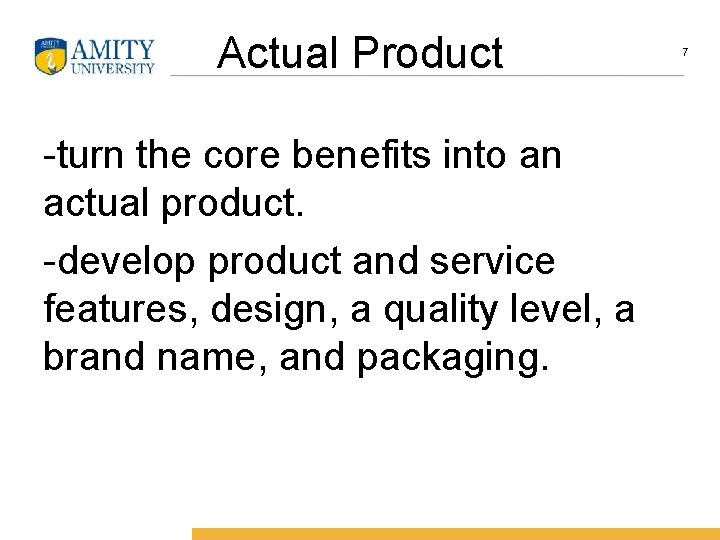 Actual Product -turn the core benefits into an actual product. -develop product and service