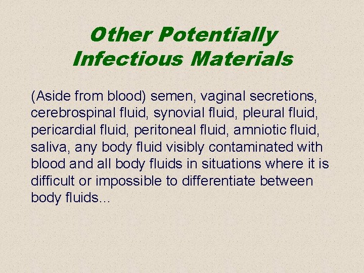 Other Potentially Infectious Materials (Aside from blood) semen, vaginal secretions, cerebrospinal fluid, synovial fluid,