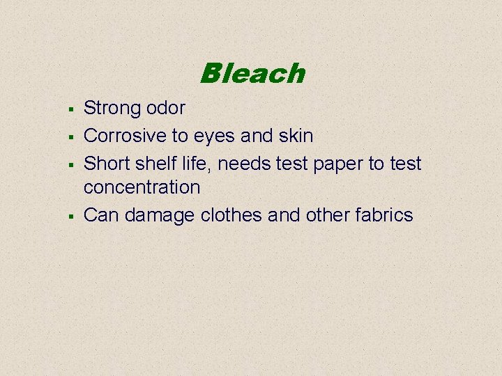 Bleach § § Strong odor Corrosive to eyes and skin Short shelf life, needs