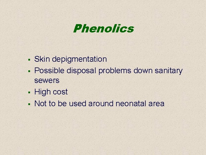 Phenolics § § Skin depigmentation Possible disposal problems down sanitary sewers High cost Not