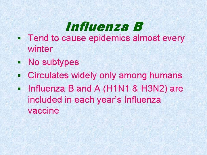 Influenza B § Tend to cause epidemics almost every winter § No subtypes §