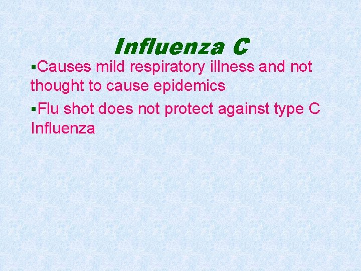 Influenza C §Causes mild respiratory illness and not thought to cause epidemics §Flu shot