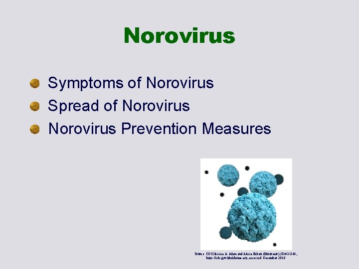 Norovirus Symptoms of Norovirus Spread of Norovirus Prevention Measures Source: CDC/Jessica A. Allen and