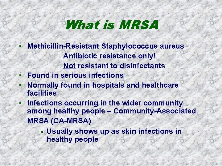 What is MRSA § Methicillin-Resistant Staphylococcus aureus Antibiotic resistance only! Not resistant to disinfectants