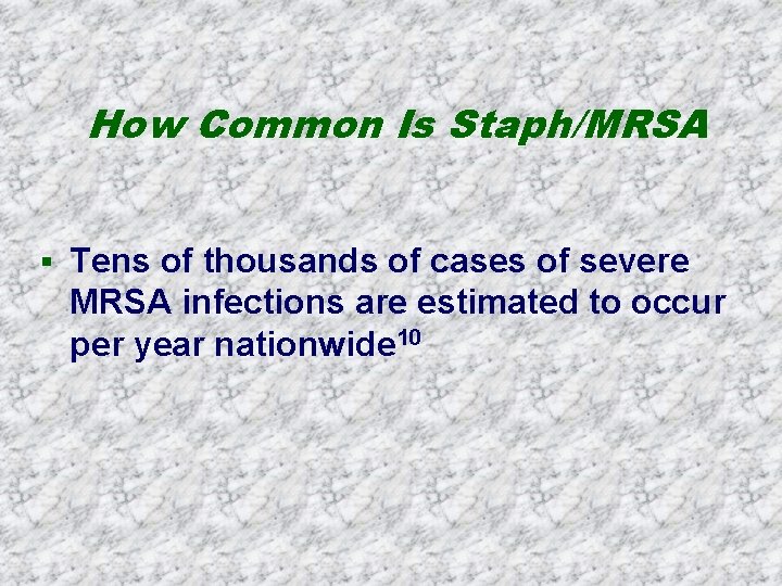 How Common Is Staph/MRSA § Tens of thousands of cases of severe MRSA infections