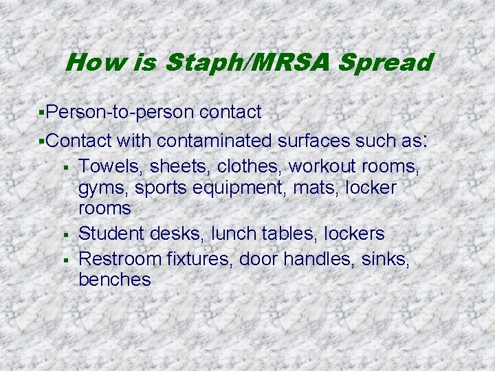 How is Staph/MRSA Spread §Person-to-person contact §Contact with contaminated surfaces such as: § §