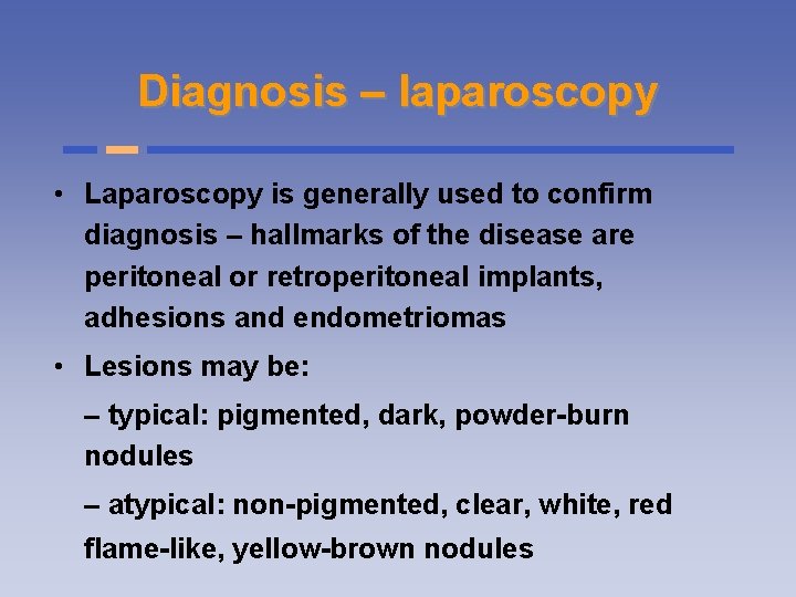 Diagnosis – laparoscopy • Laparoscopy is generally used to confirm diagnosis – hallmarks of
