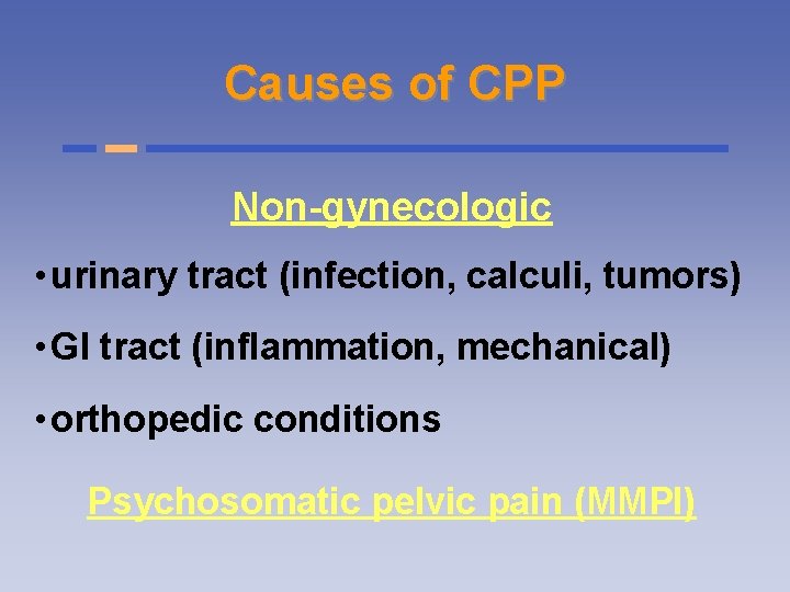 Causes of CPP Non-gynecologic • urinary tract (infection, calculi, tumors) • GI tract (inflammation,