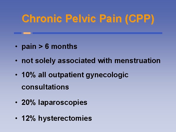 Chronic Pelvic Pain (CPP) • pain > 6 months • not solely associated with