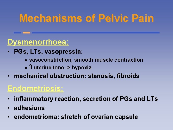 Mechanisms of Pelvic Pain Dysmenorrhoea: • PGs, LTs, vasopressin: · vasoconstriction, smooth muscle contraction