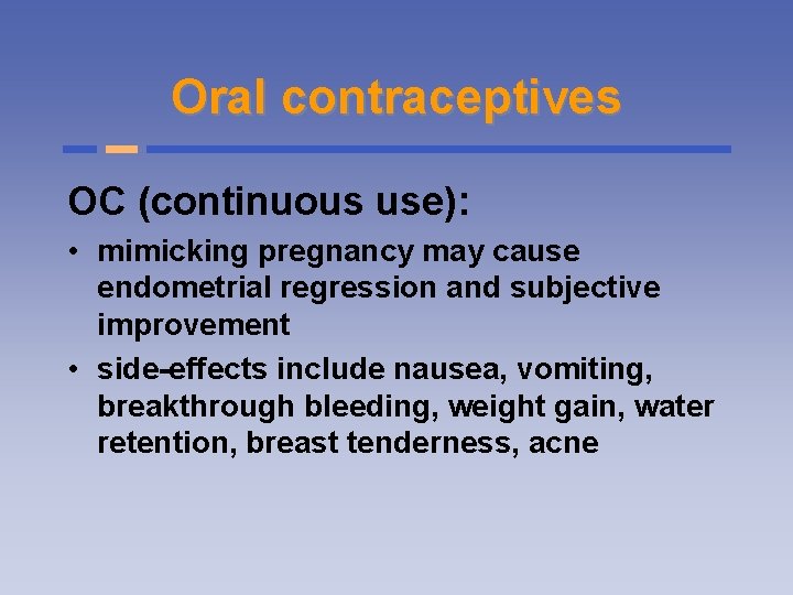 Oral contraceptives OC (continuous use): • mimicking pregnancy may cause endometrial regression and subjective