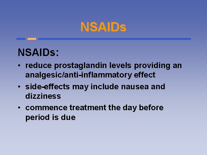 NSAIDs: • reduce prostaglandin levels providing an analgesic/anti-inflammatory effect • side-effects may include nausea