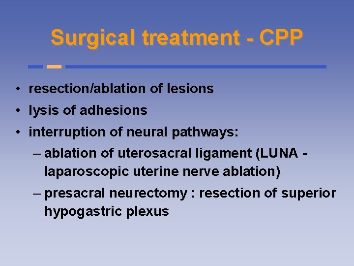 Surgical treatment - CPP • resection/ablation of lesions • lysis of adhesions • interruption