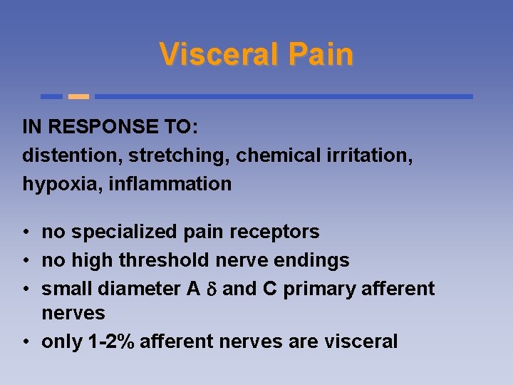 Visceral Pain IN RESPONSE TO: distention, stretching, chemical irritation, hypoxia, inflammation • no specialized