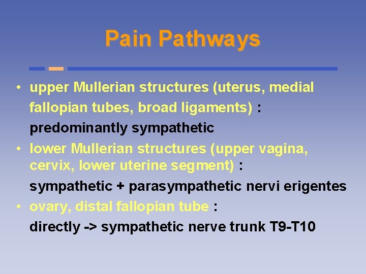 Pain Pathways • upper Mullerian structures (uterus, medial fallopian tubes, broad ligaments) : predominantly
