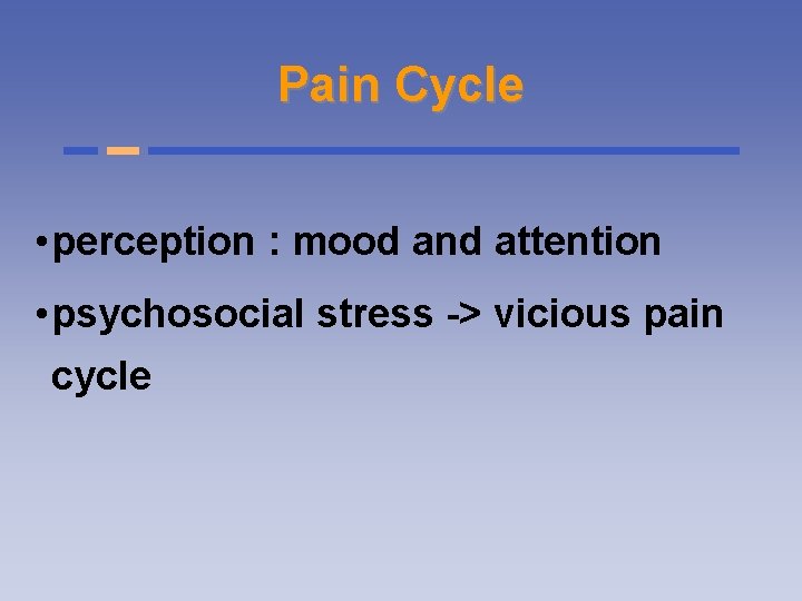 Pain Cycle • perception : mood and attention • psychosocial stress -> vicious pain