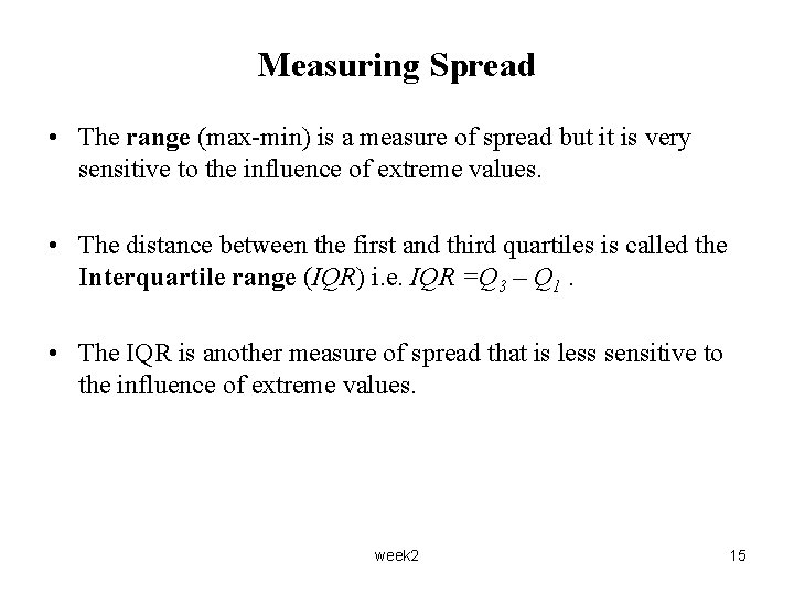 Measuring Spread • The range (max-min) is a measure of spread but it is