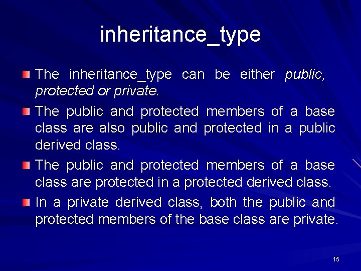 inheritance_type The inheritance_type can be either public, protected or private. The public and protected inheritance_type The inheritance_type can be either public, protected or private. The public and protected