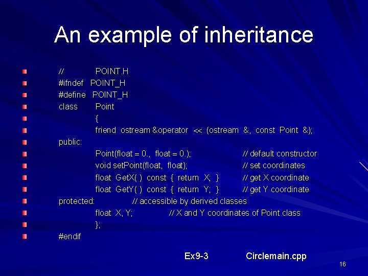An example of inheritance POINT. H #ifndef POINT_H #define POINT_H class Point { friend