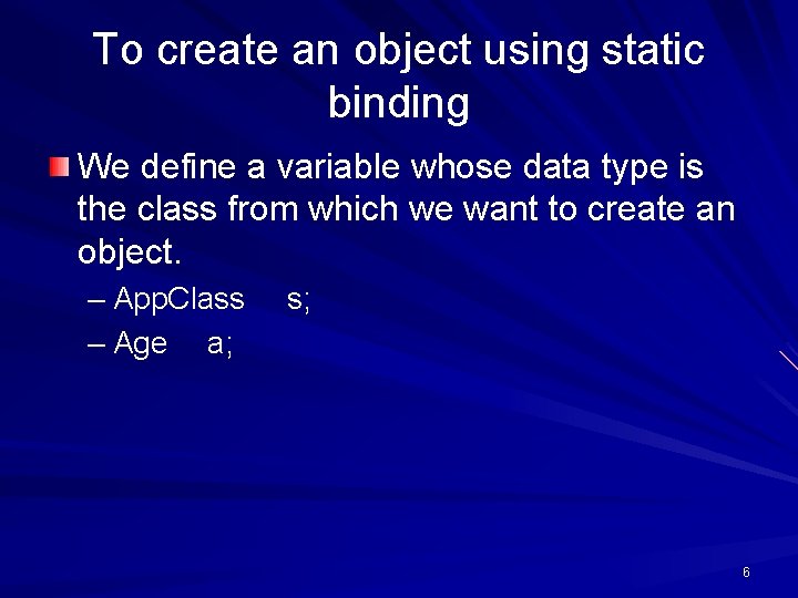 To create an object using static binding We define a variable whose data type To create an object using static binding We define a variable whose data type