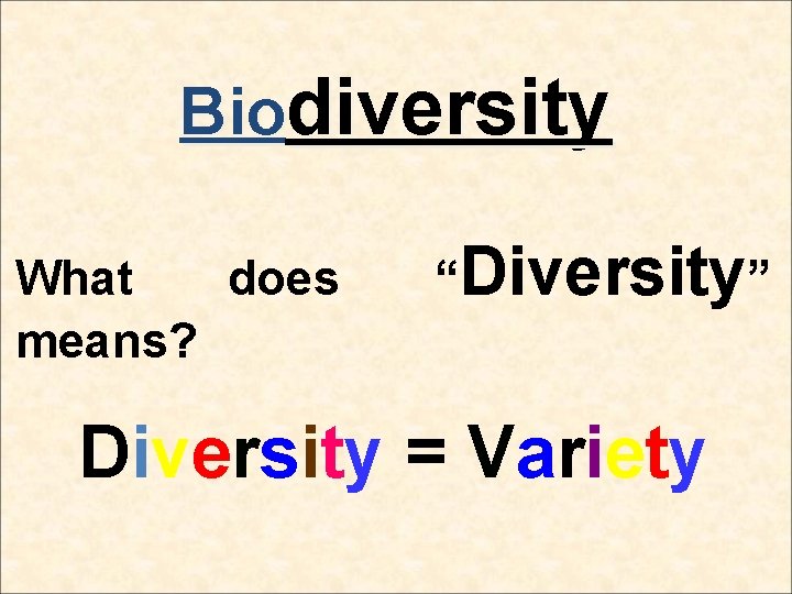 Biodiversity What does means? “Diversity” Diversity = Variety 