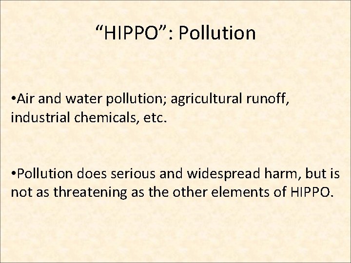 “HIPPO”: Pollution • Air and water pollution; agricultural runoff, industrial chemicals, etc. • Pollution