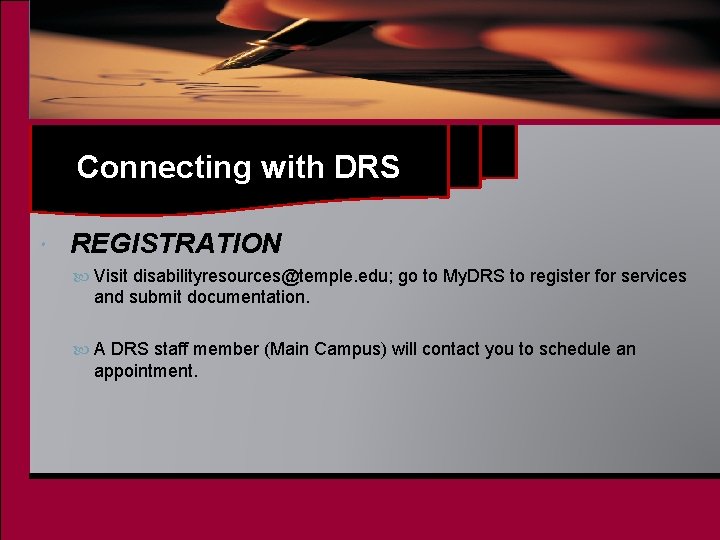 Connecting with DRS REGISTRATION Visit disabilityresources@temple. edu; go to My. DRS to register for