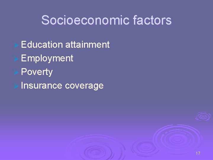 Socioeconomic factors Ø Education attainment Ø Employment Ø Poverty Ø Insurance coverage 17 