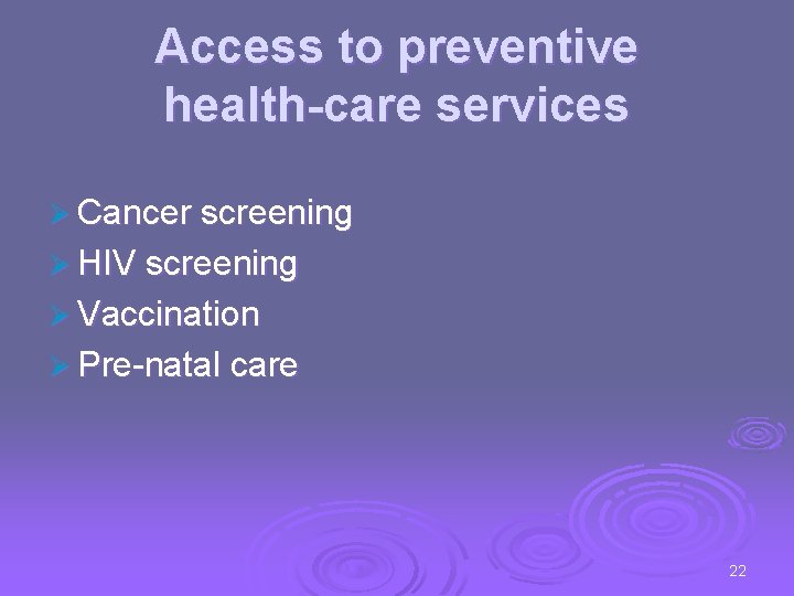 Access to preventive health-care services Ø Cancer screening Ø HIV screening Ø Vaccination Ø