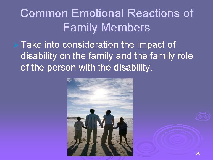 Common Emotional Reactions of Family Members Ø Take into consideration the impact of disability